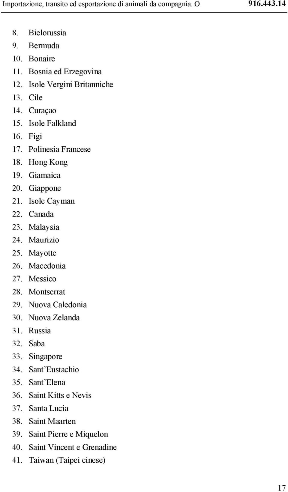 Canada 23. Malaysia 24. Maurizio 25. Mayotte 26. Macedonia 27. Messico 28. Montserrat 29. Nuova Caledonia 30. Nuova Zelanda 31. Russia 32. Saba 33.