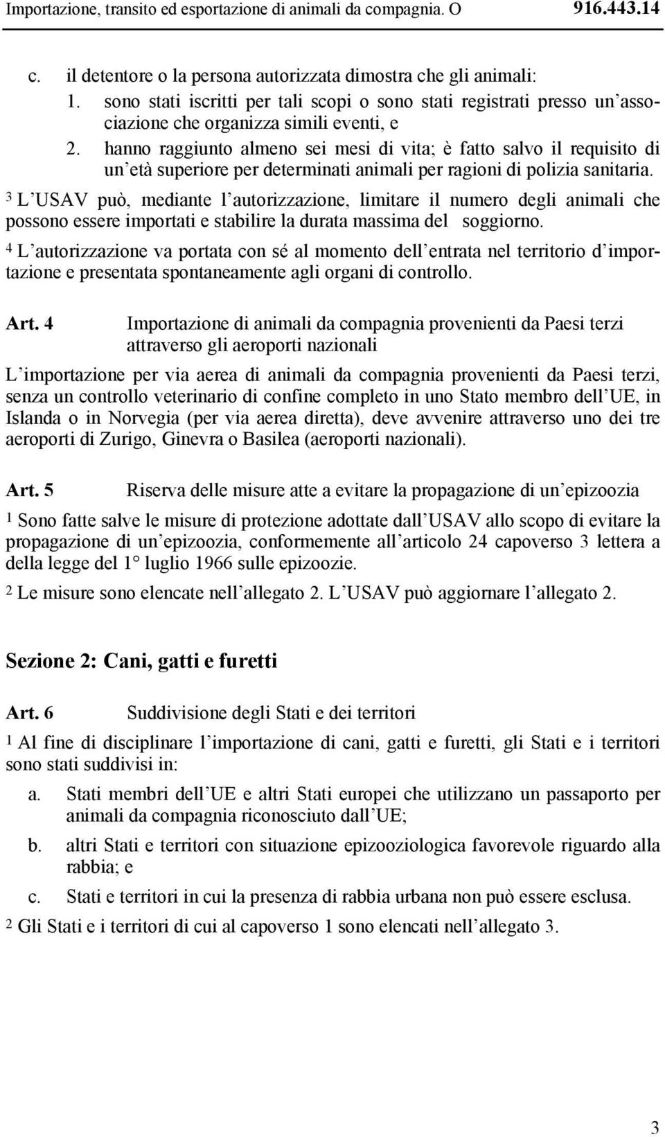 hanno raggiunto almeno sei mesi di vita; è fatto salvo il requisito di un età superiore per determinati animali per ragioni di polizia sanitaria.