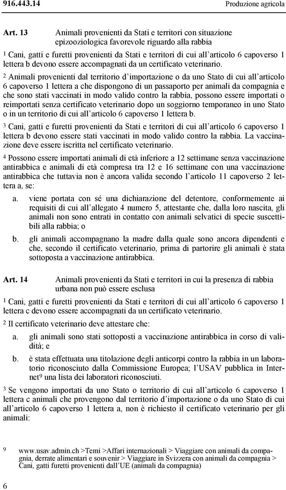 lettera b devono essere accompagnati da un certificato veterinario.