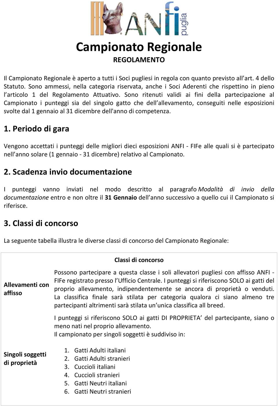 Sono ritenuti validi ai fini della partecipazione al Campionato i punteggi sia del singolo gatto che dell allevamento, conseguiti nelle esposizioni svolte dal 1 gennaio al 31 dicembre dell'anno di