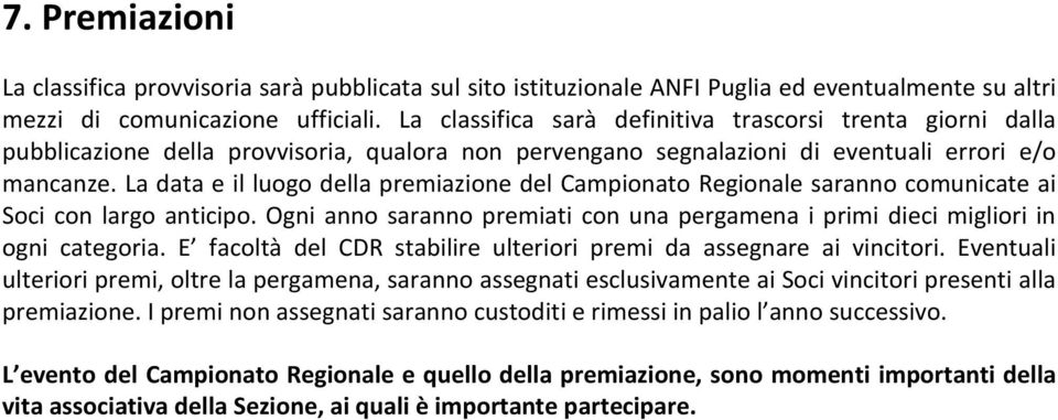 La data e il luogo della premiazione del Campionato Regionale saranno comunicate ai Soci con largo anticipo. Ogni anno saranno premiati con una pergamena i primi dieci migliori in ogni categoria.