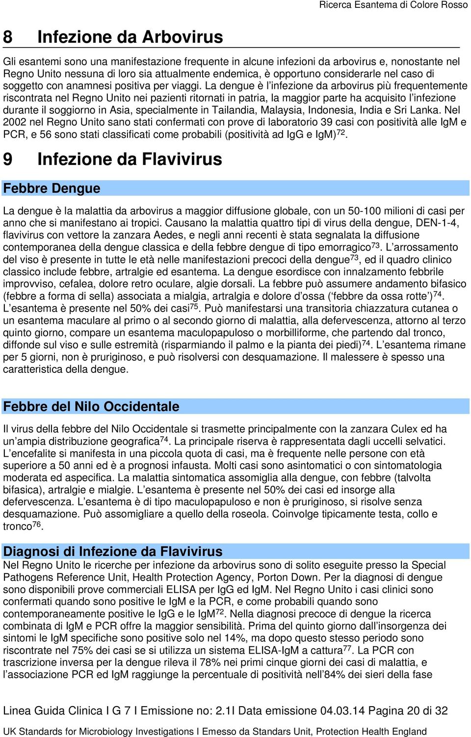 La dengue è l infezione da arbovirus più frequentemente riscontrata nel Regno Unito nei pazienti ritornati in patria, la maggior parte ha acquisito l infezione durante il soggiorno in Asia,