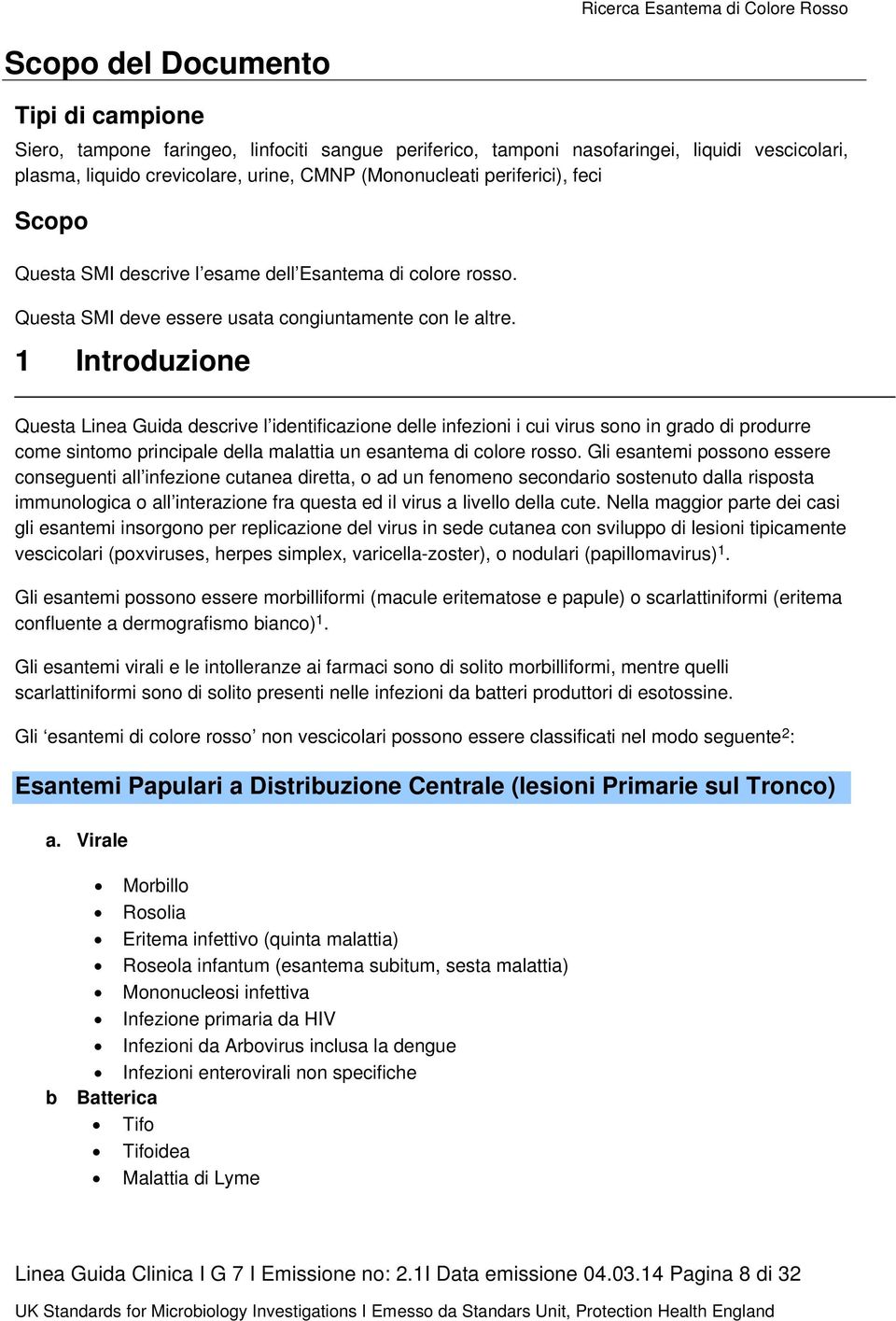 1 Introduzione Questa Linea Guida descrive l identificazione delle infezioni i cui virus sono in grado di produrre come sintomo principale della malattia un esantema di colore rosso.