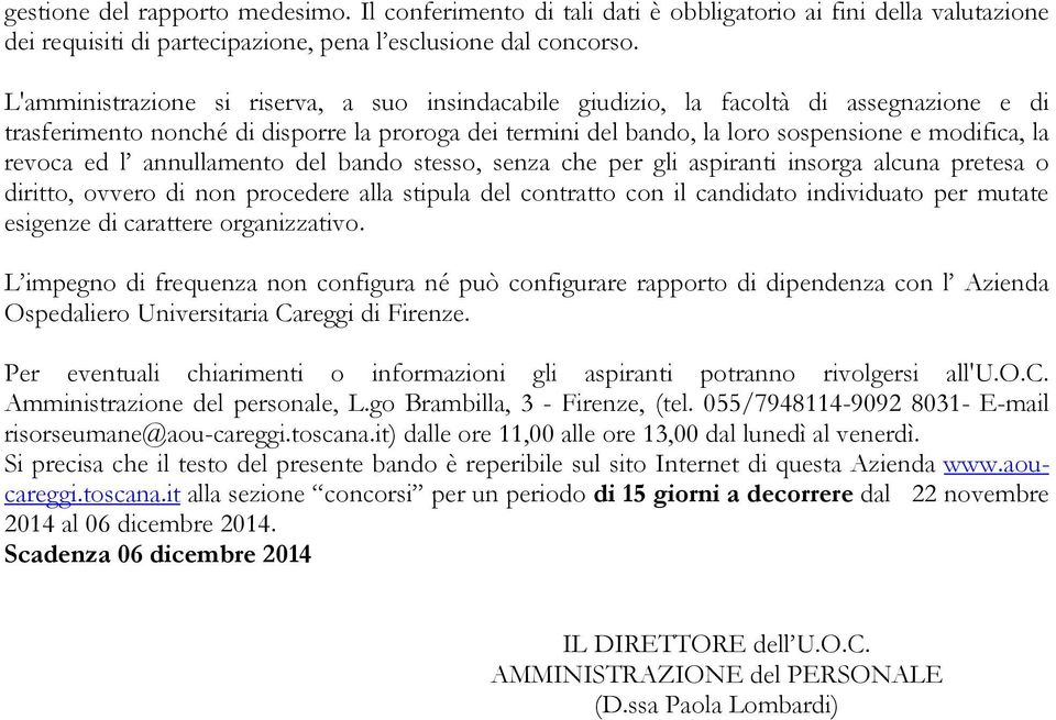 revoca ed l annullamento del bando stesso, senza che per gli aspiranti insorga alcuna pretesa o diritto, ovvero di non procedere alla stipula del contratto con il candidato individuato per mutate