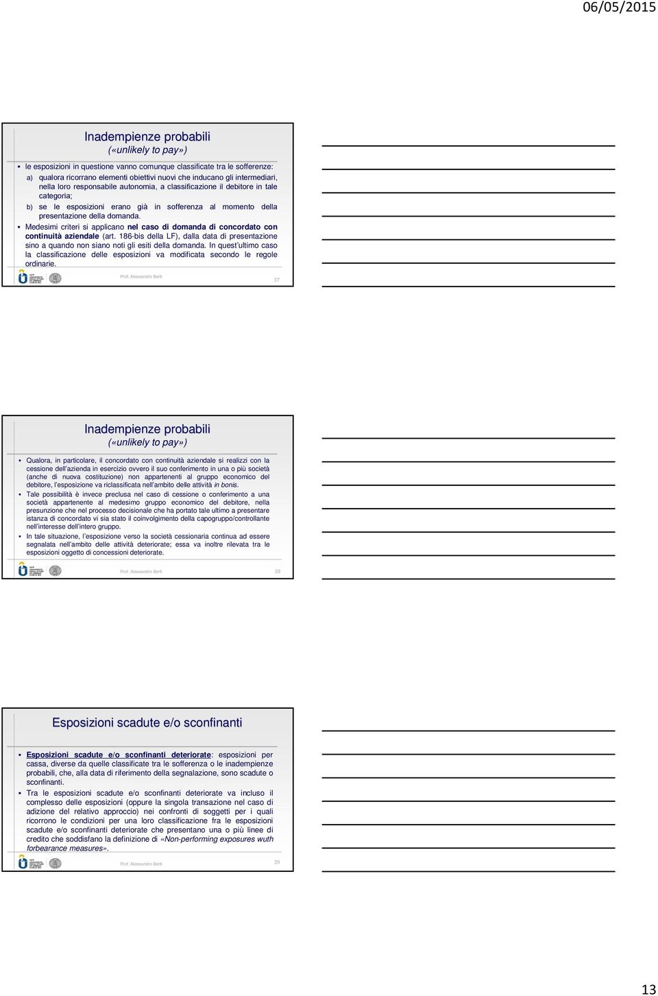 Medesimi criteri si applicano nel caso di domanda di concordato con continuità aziendale (art. 186-bis della LF), dalla data di presentazione sino a quando non siano noti gli esiti della domanda.