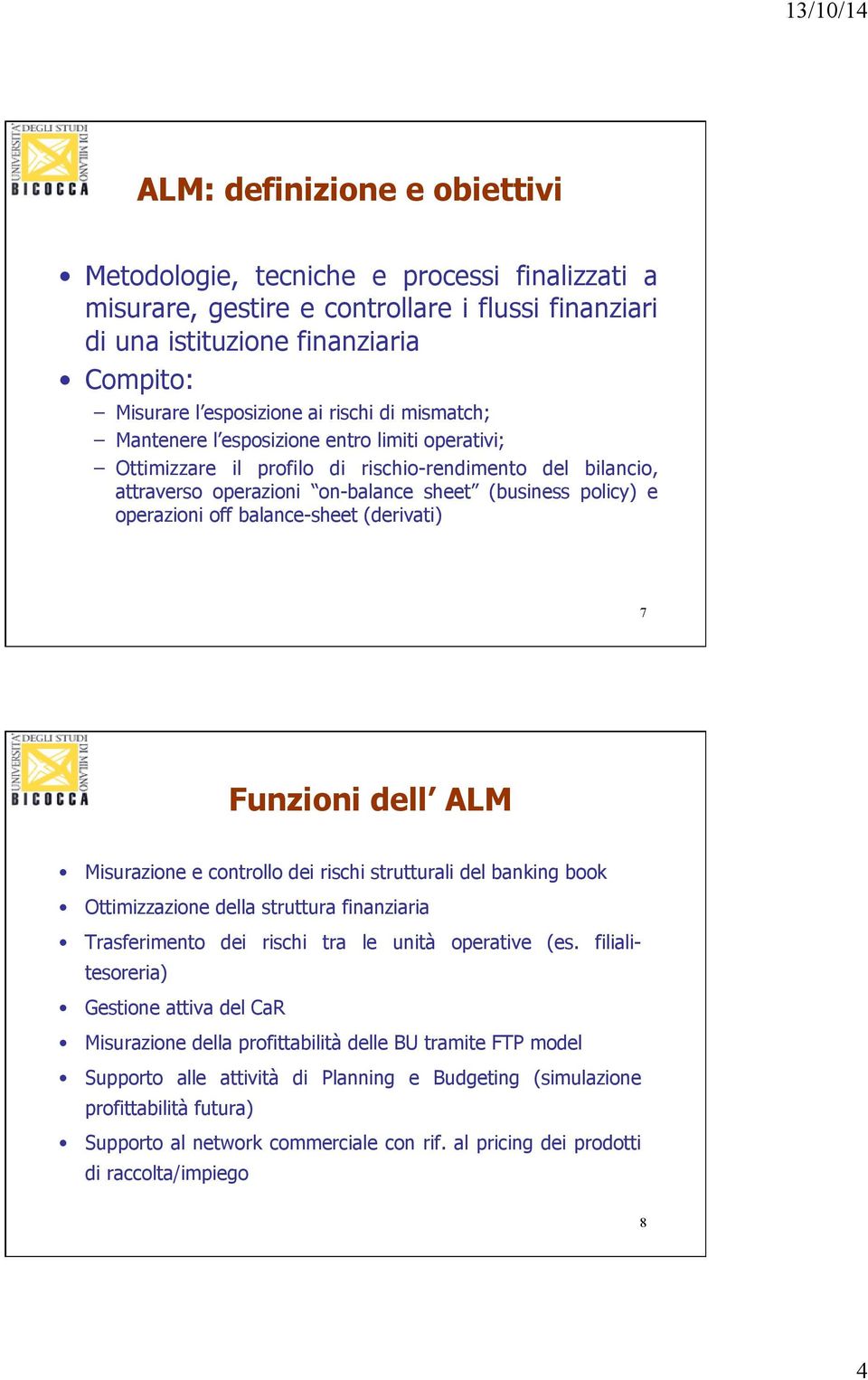 off balance-sheet (derivati) 7 Funzioni dell ALM Misurazione e controllo dei rischi strutturali del banking book Ottimizzazione della struttura finanziaria Trasferimento dei rischi tra le unità