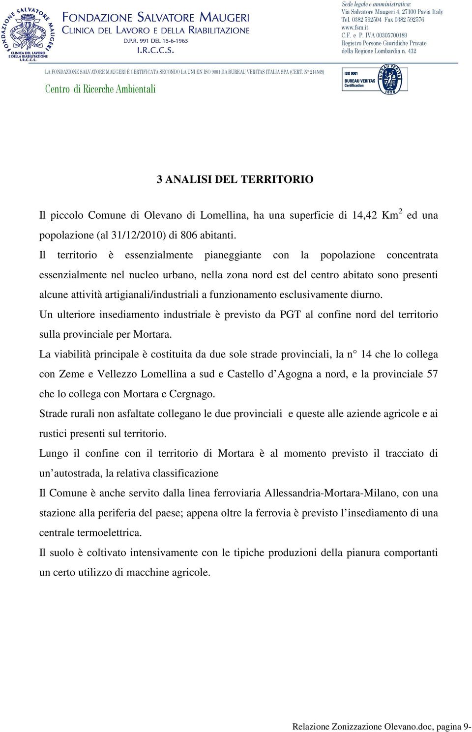 artigianali/industriali a funzionamento esclusivamente diurno. Un ulteriore insediamento industriale è previsto da PGT al confine nord del territorio sulla provinciale per Mortara.