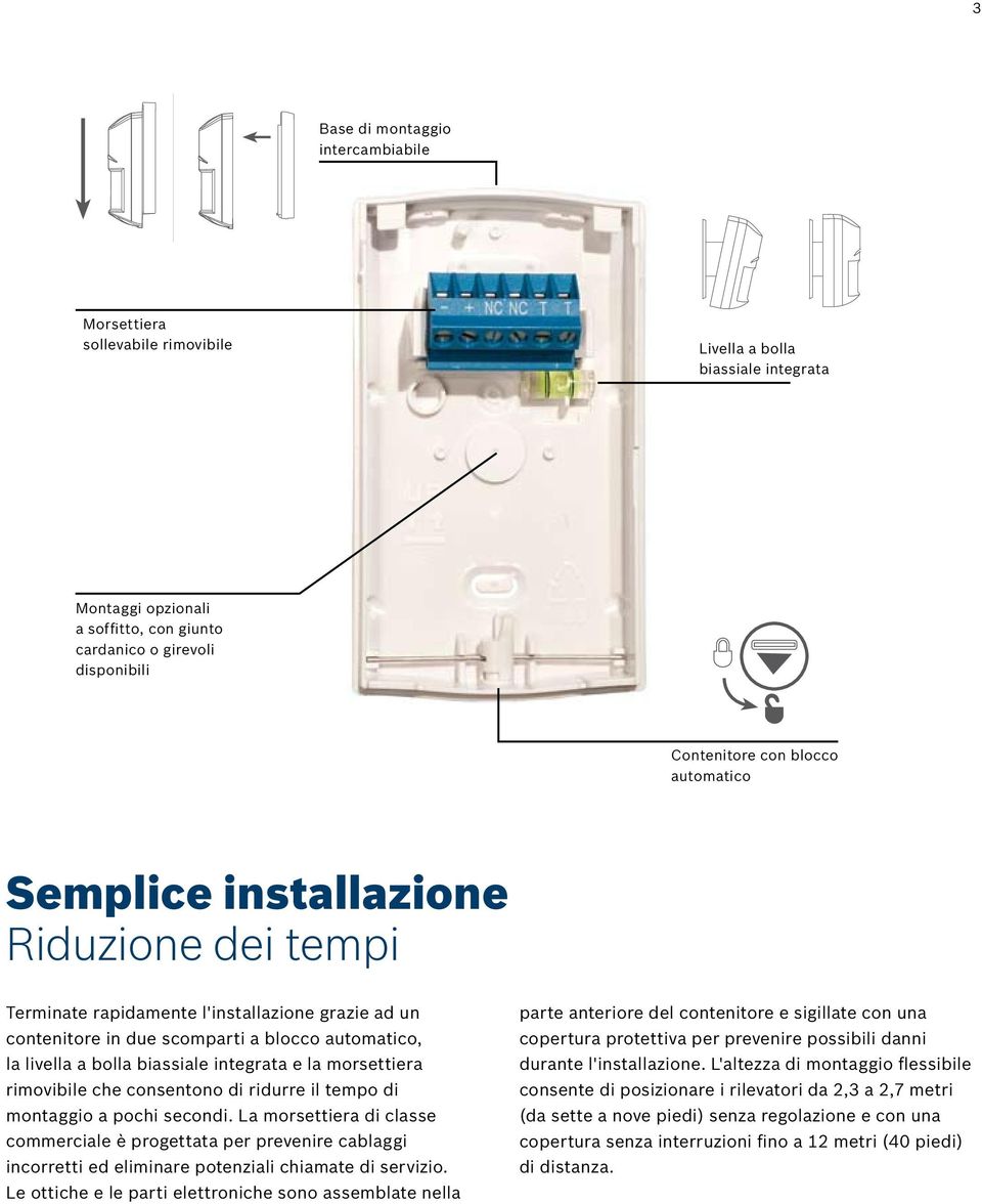 integrata e la morsettiera rimovibile che consentono di ridurre il tempo di montaggio a pochi secondi.