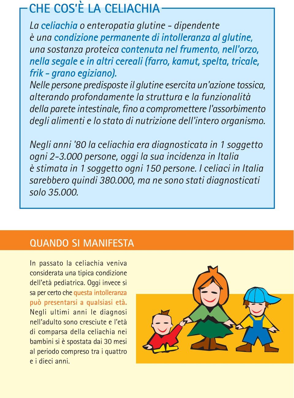 Nelle persone predisposte il glutine esercita un'azione tossica, alterando profondamente la struttura e la funzionalità della parete intestinale, fino a compromettere l'assorbimento degli alimenti e