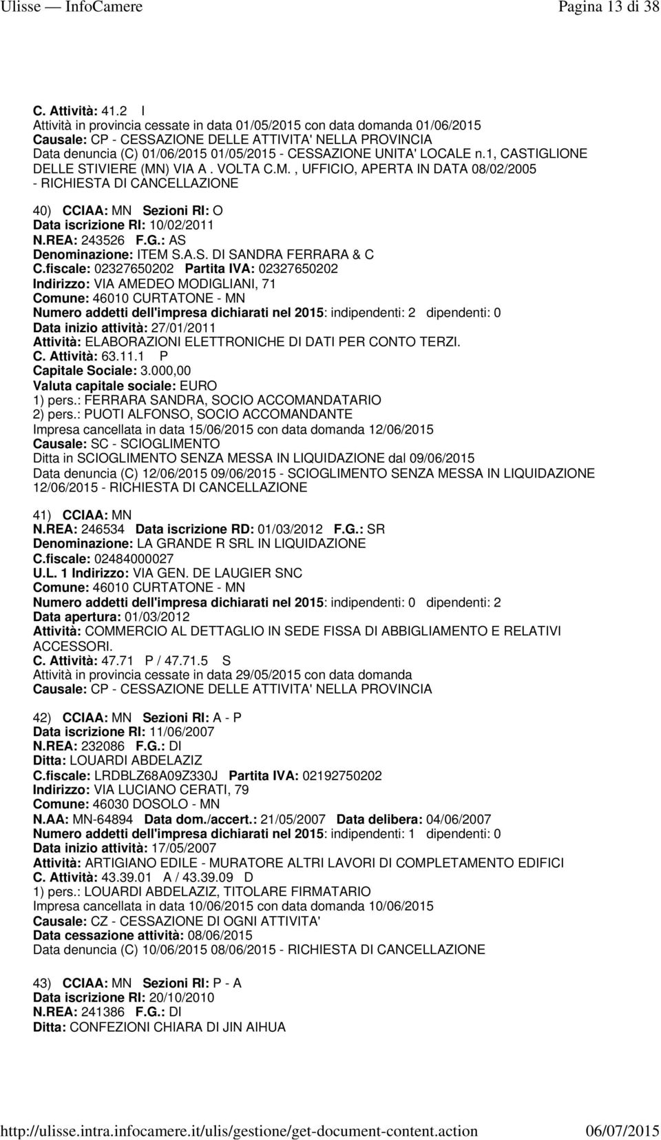 LOCALE n.1, CASTIGLIONE DELLE STIVIERE (MN) VIA A. VOLTA C.M., UFFICIO, APERTA IN DATA 08/02/2005 - RICHIESTA DI CANCELLAZIONE 40) CCIAA: MN Sezioni RI: O Data iscrizione RI: 10/02/2011 N.