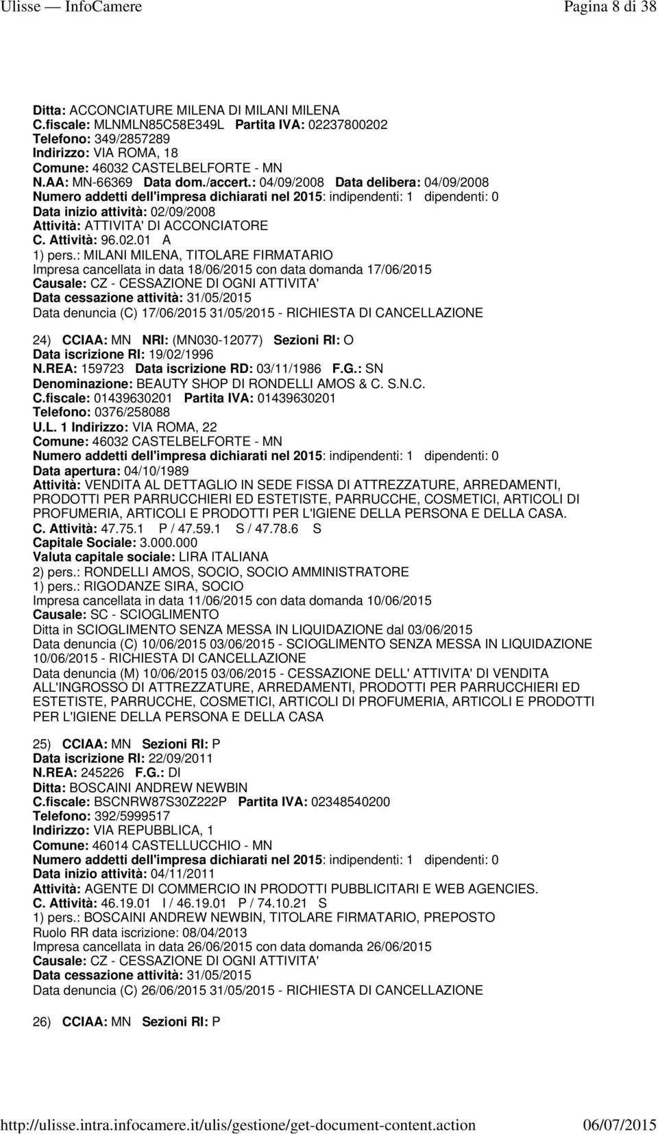 : MILANI MILENA, TITOLARE FIRMATARIO Impresa cancellata in data 18/06/2015 con data domanda 17/06/2015 Data cessazione attività: 31/05/2015 Data denuncia (C) 17/06/2015 31/05/2015 - RICHIESTA DI