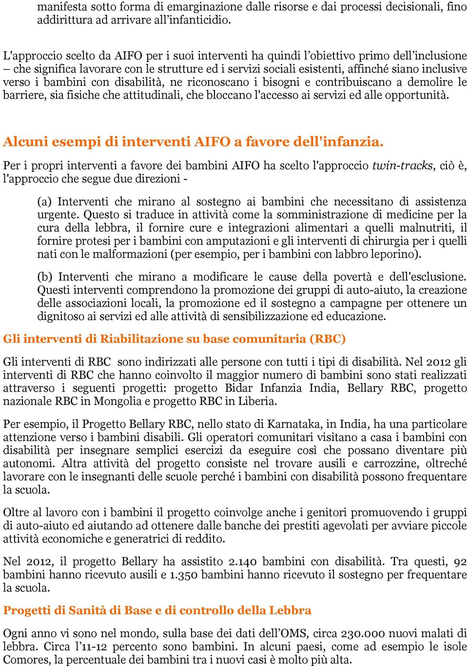 bambini con disabilità, ne riconoscano i bisogni e contribuiscano a demolire le barriere, sia fisiche che attitudinali, che bloccano l'accesso ai servizi ed alle opportunità.