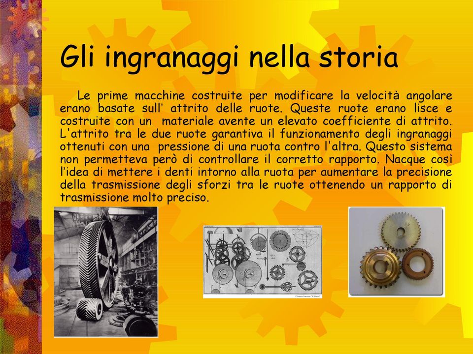 L'attrito tra le due ruote garantiva il funzionamento degli ingranaggi ottenuti con una pressione di una ruota contro l'altra.