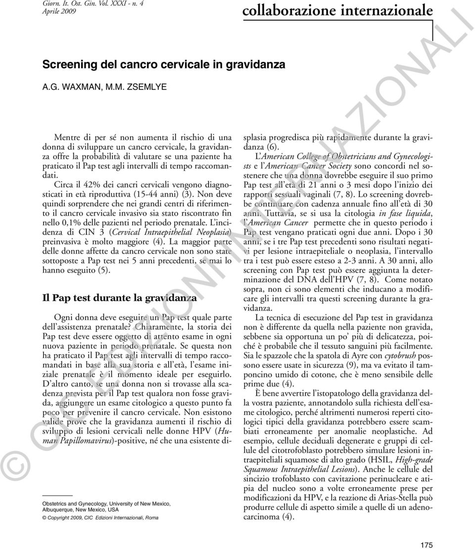 intervalli di tempo raccomandati. Circa il 42% dei cancri cervicali vengono diagnosticati in età riproduttiva (15-44 anni) (3).