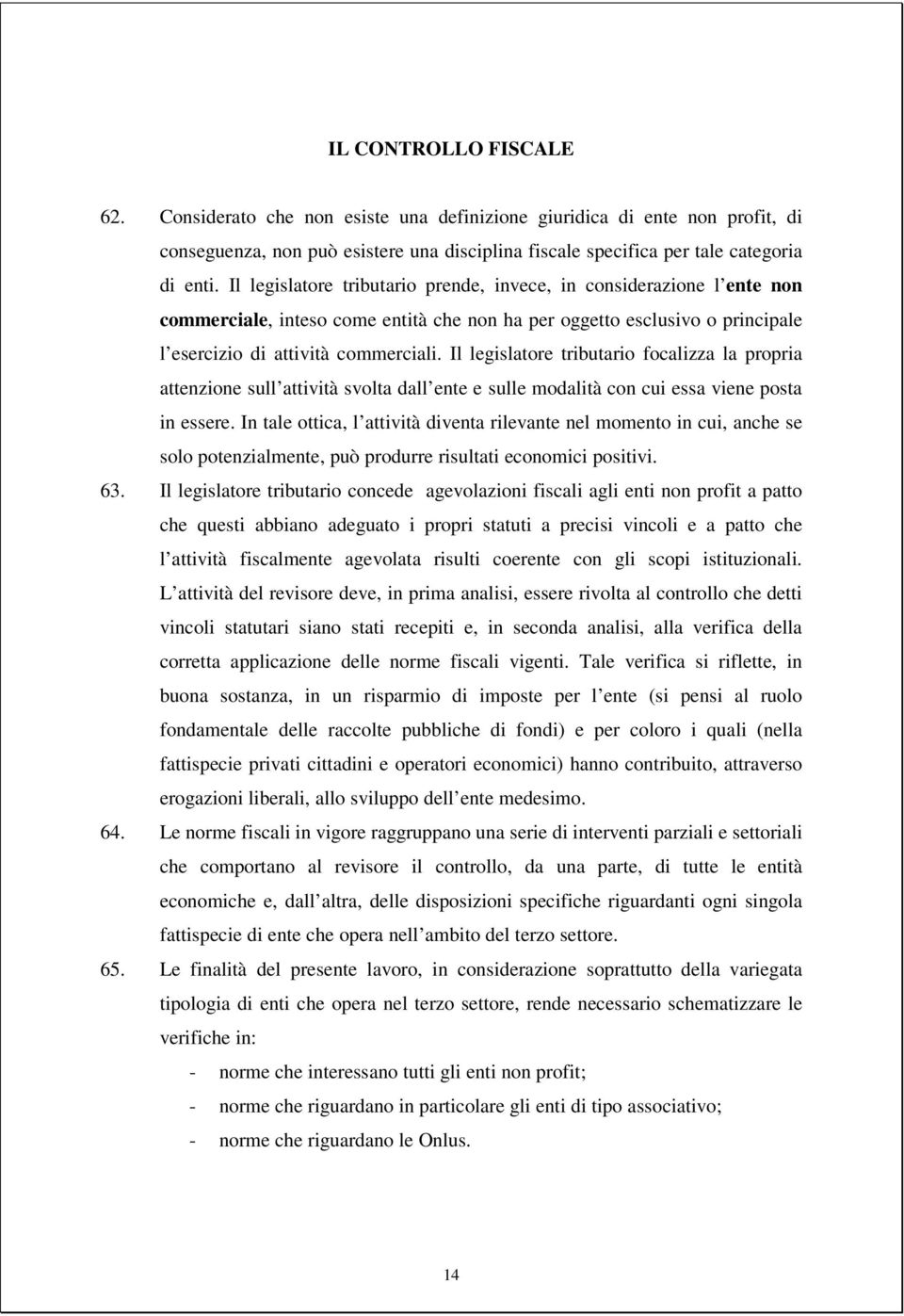 Il legislatore tributario focalizza la propria attenzione sull attività svolta dall ente e sulle modalità con cui essa viene posta in essere.