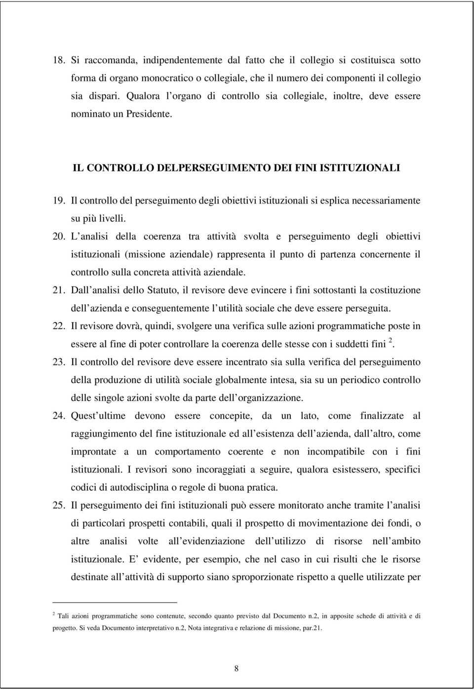 Il controllo del perseguimento degli obiettivi istituzionali si esplica necessariamente su più livelli. 20.