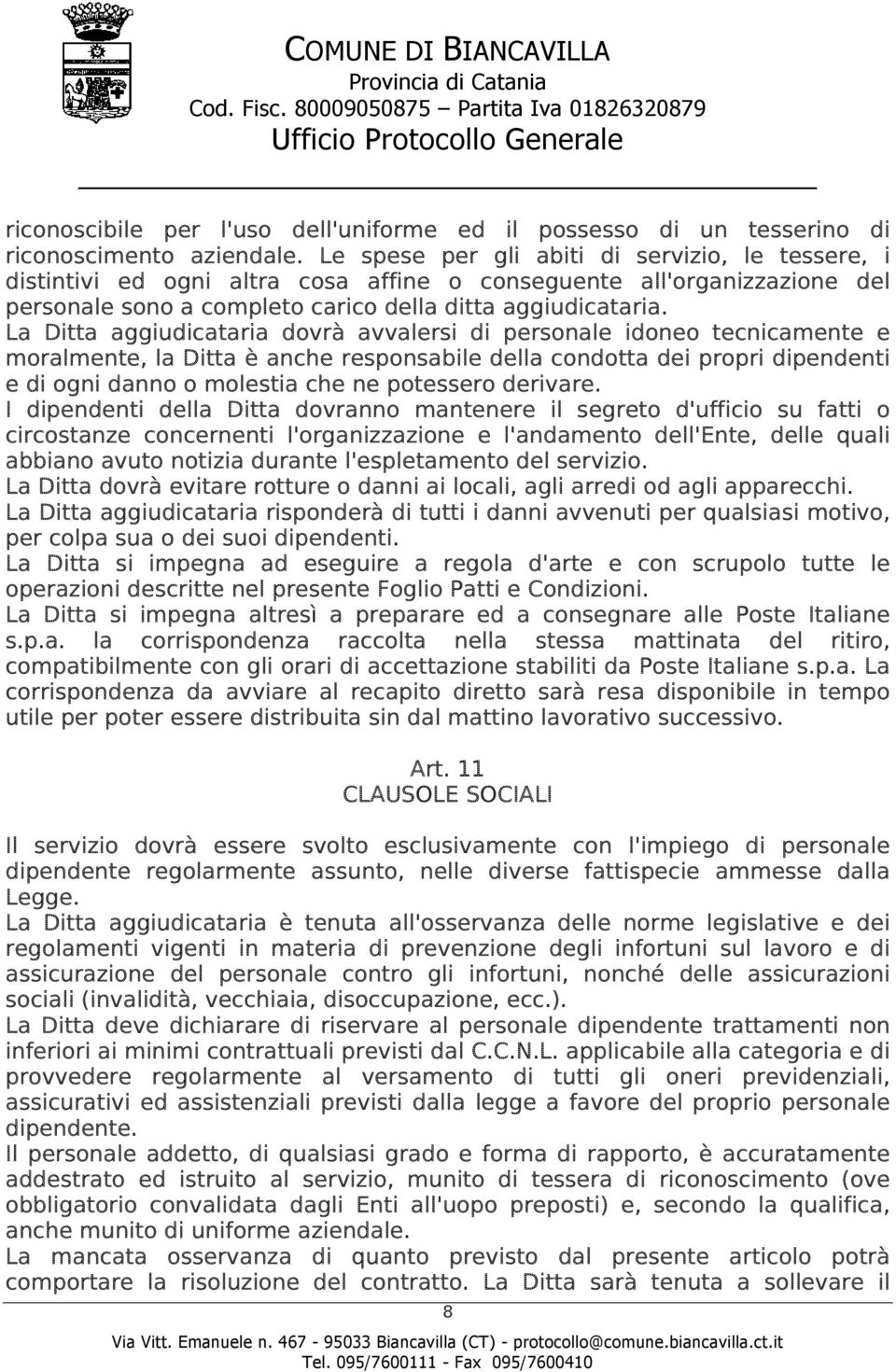 La Ditta aggiudicataria dovrà avvalersi di personale idoneo tecnicamente e moralmente, la Ditta è anche responsabile della condotta dei propri dipendenti e di ogni danno o molestia che ne potessero