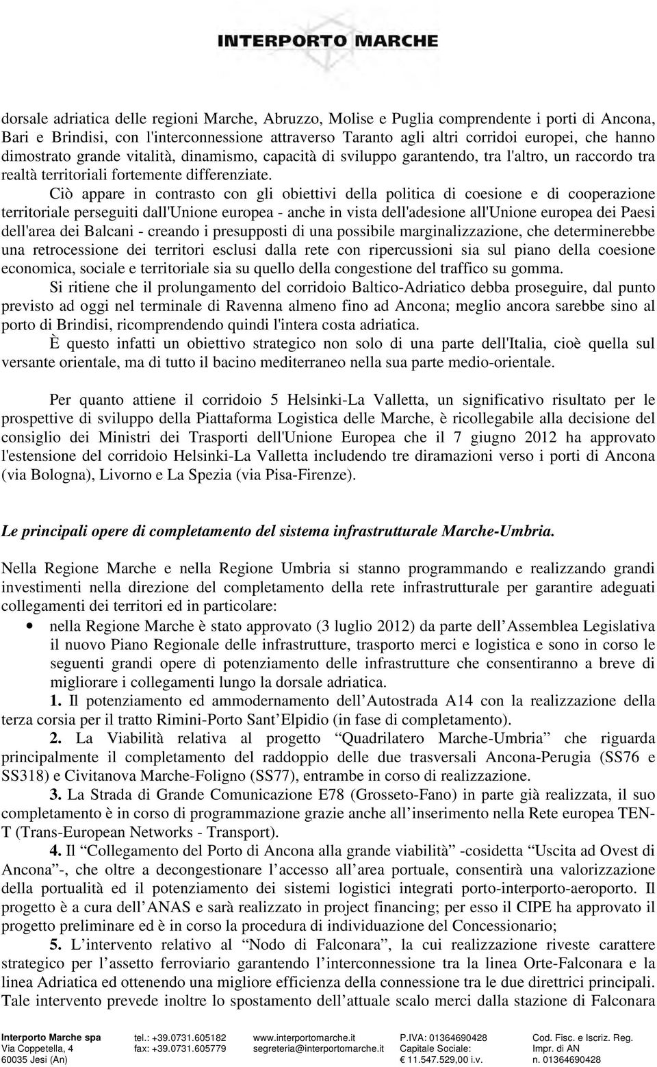 Ciò appare in contrasto con gli obiettivi della politica di coesione e di cooperazione territoriale perseguiti dall'unione europea - anche in vista dell'adesione all'unione europea dei Paesi