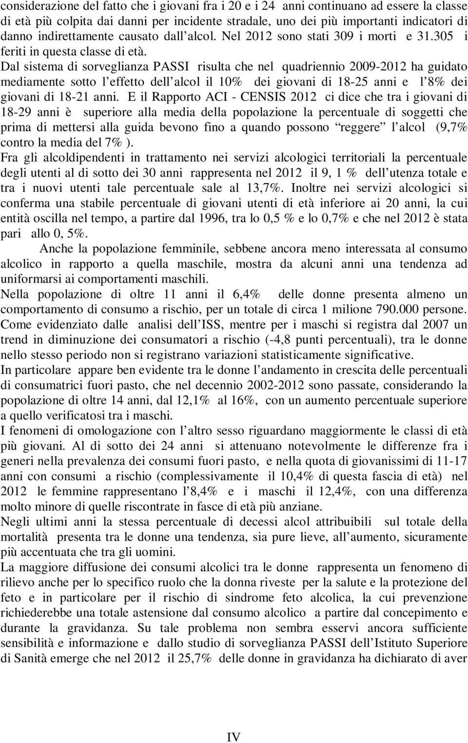 Dal sistema di sorveglianza PASSI risulta che nel quadriennio 2009-2012 ha guidato mediamente sotto l effetto dell alcol il 10% dei giovani di 18-25 anni e l 8% dei giovani di 18-21 anni.