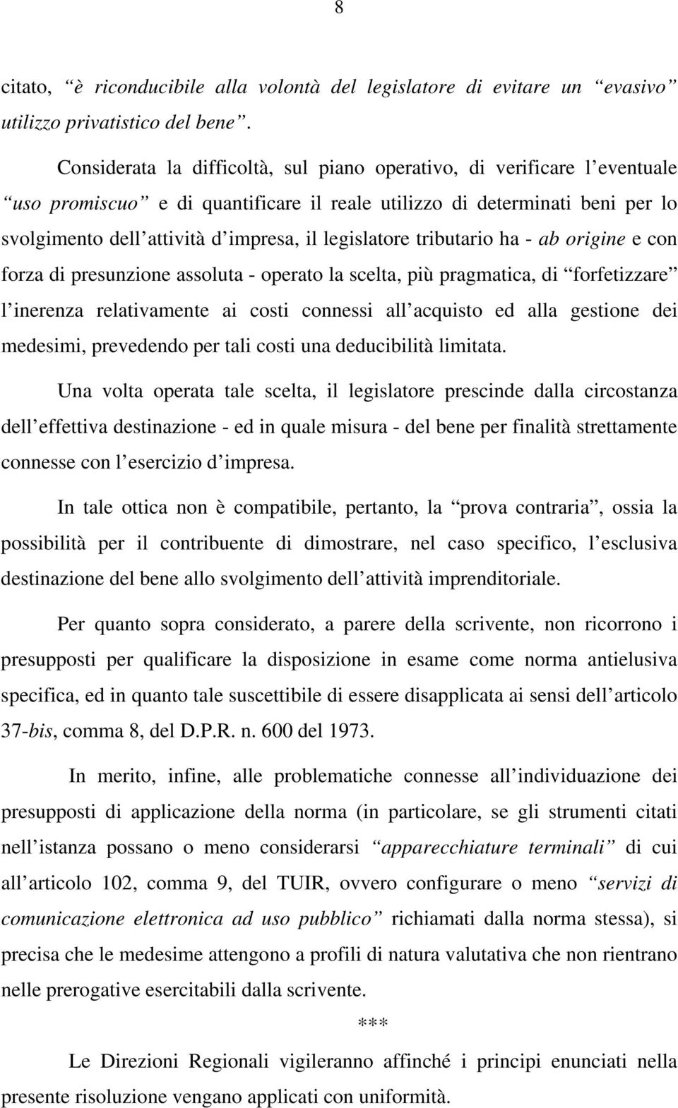 legislatore tributario ha - ab origine e con forza di presunzione assoluta - operato la scelta, più pragmatica, di forfetizzare l inerenza relativamente ai costi connessi all acquisto ed alla