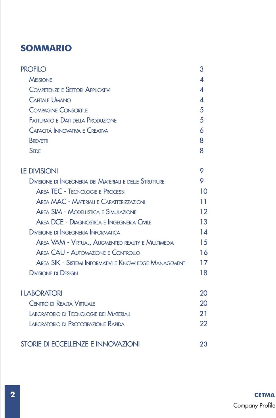 - Diagnostica e Ingegneria Civile 13 Divisione di Ingegneria Informatica 14 Area VAM - Virtual, Augmented reality e Multimedia 15 Area CAU - Automazione e Controllo 16 Area SIK - Sistemi Informativi