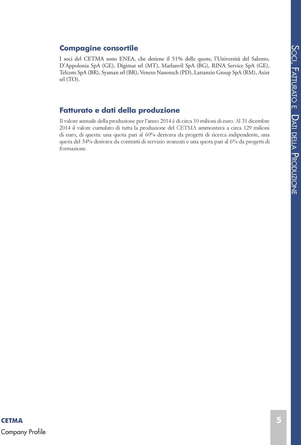 Fatturato e dati della produzione Il valore annuale della produzione per l anno 2014 è di circa 10 milioni di euro.