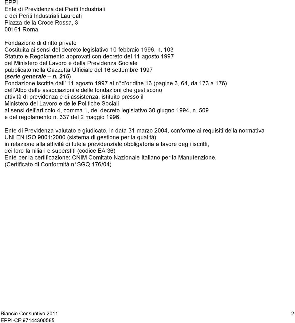 103 Statuto e Regolamento approvati con decreto del 11 agosto 1997 del Ministero del Lavoro e della Previdenza Sociale pubblicato nella Gazzetta Ufficiale del 16 settembre 1997 (serie generale n.