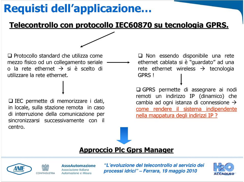 IEC permette di memorizzare i dati, in locale, sulla stazione remota in caso di interruzione della comunicazione per sincronizzarsi successivamente con il centro.