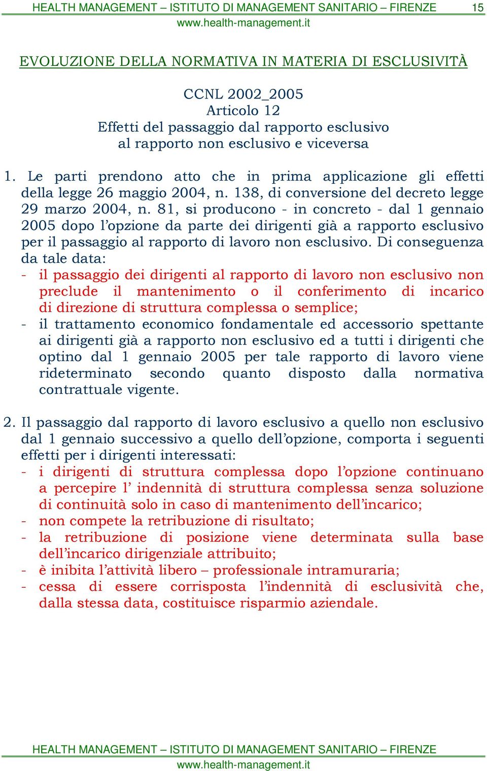 81, si producono - in concreto - dal 1 gennaio 2005 dopo l opzione da parte dei dirigenti già a rapporto esclusivo per il passaggio al rapporto di lavoro non esclusivo.