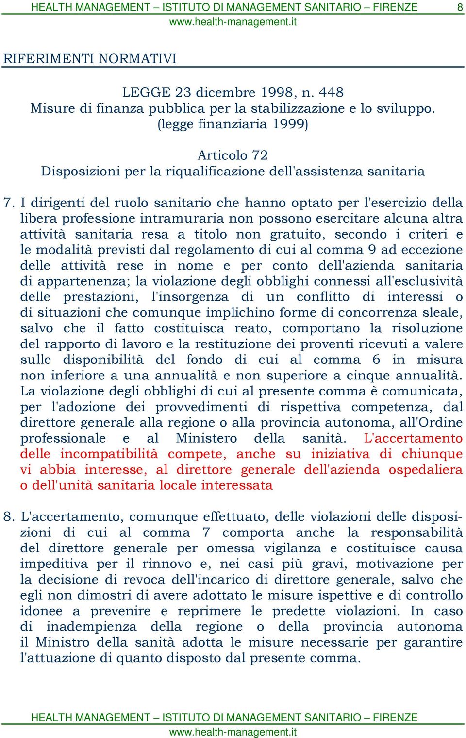 I dirigenti del ruolo sanitario che hanno optato per l'esercizio della libera professione intramuraria non possono esercitare alcuna altra attività sanitaria resa a titolo non gratuito, secondo i