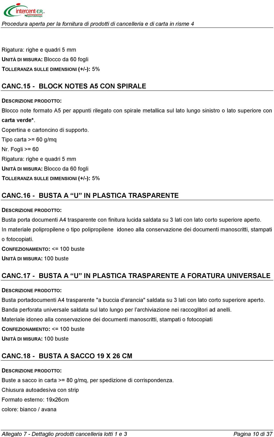 Tipo carta >= 60 g/mq Nr. Fogli >= 60 16 - BUSTA A U IN PLASTICA TRASPARENTE Busta porta documenti A4 trasparente con finitura lucida saldata su 3 lati con lato corto superiore aperto.