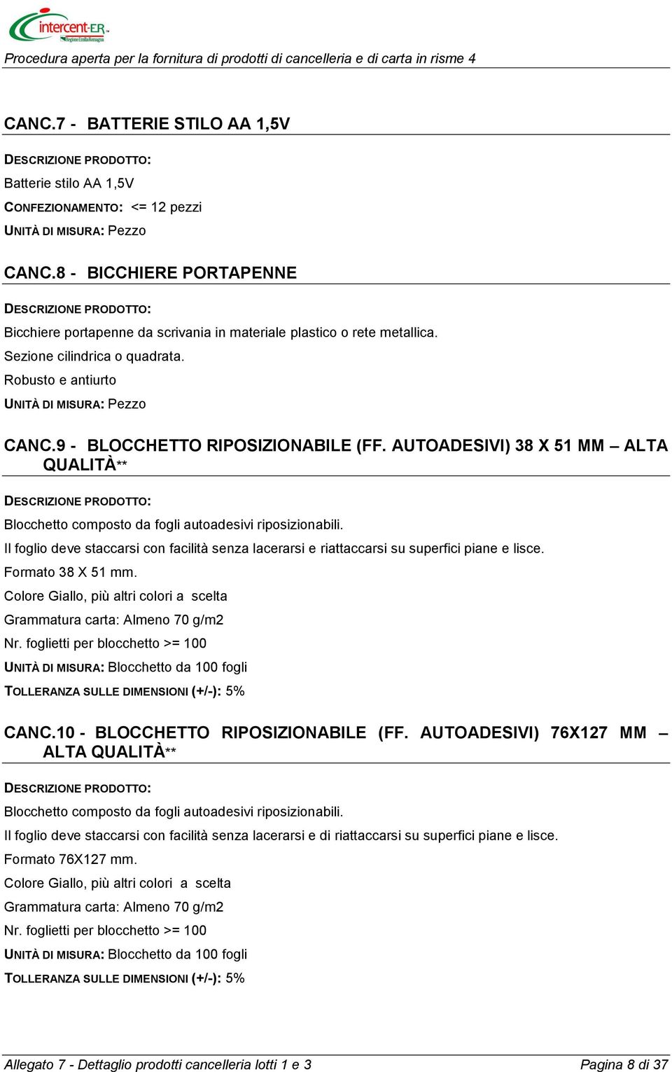 Il foglio deve staccarsi con facilità senza lacerarsi e riattaccarsi su superfici piane e lisce. Formato 38 X 51 mm. Colore Giallo, più altri colori a scelta Grammatura carta: Almeno 70 g/m2 Nr.