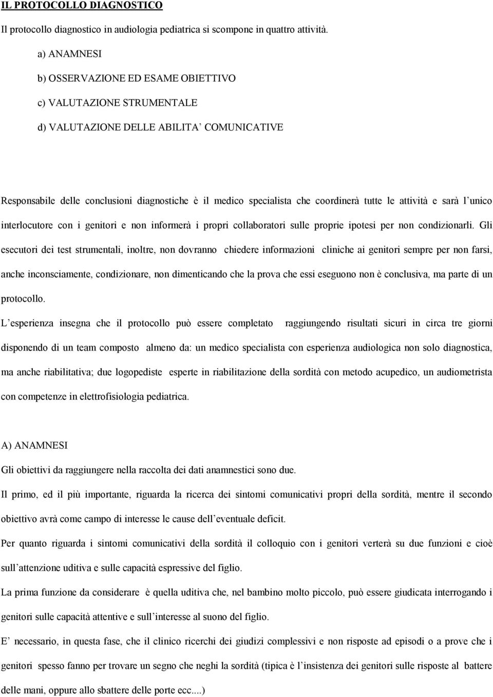 tutte le attività e sarà l unico interlocutore con i genitori e non informerà i propri collaboratori sulle proprie ipotesi per non condizionarli.