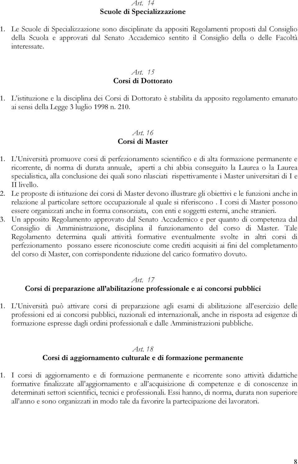 Art. 15 Corsi di Dottorato 1. L istituzione e la disciplina dei Corsi di Dottorato è stabilita da apposito regolamento emanato ai sensi della Legge 3 luglio 1998 n. 210. Art. 16 Corsi di Master 1.