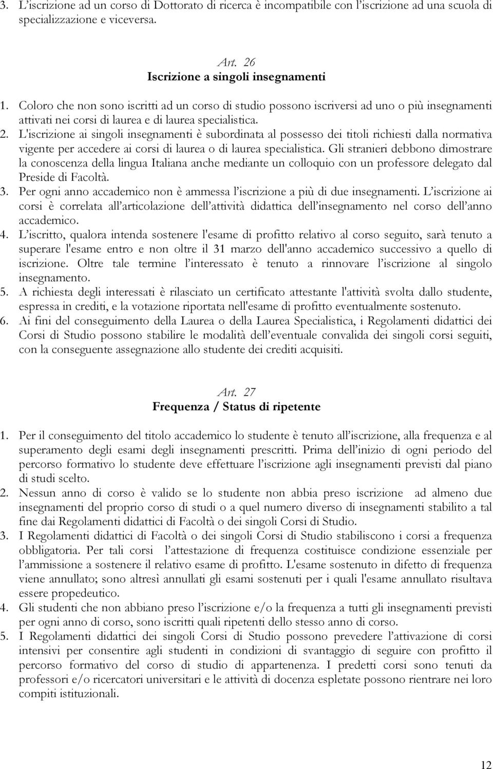 L'iscrizione ai singoli insegnamenti è subordinata al possesso dei titoli richiesti dalla normativa vigente per accedere ai corsi di laurea o di laurea specialistica.