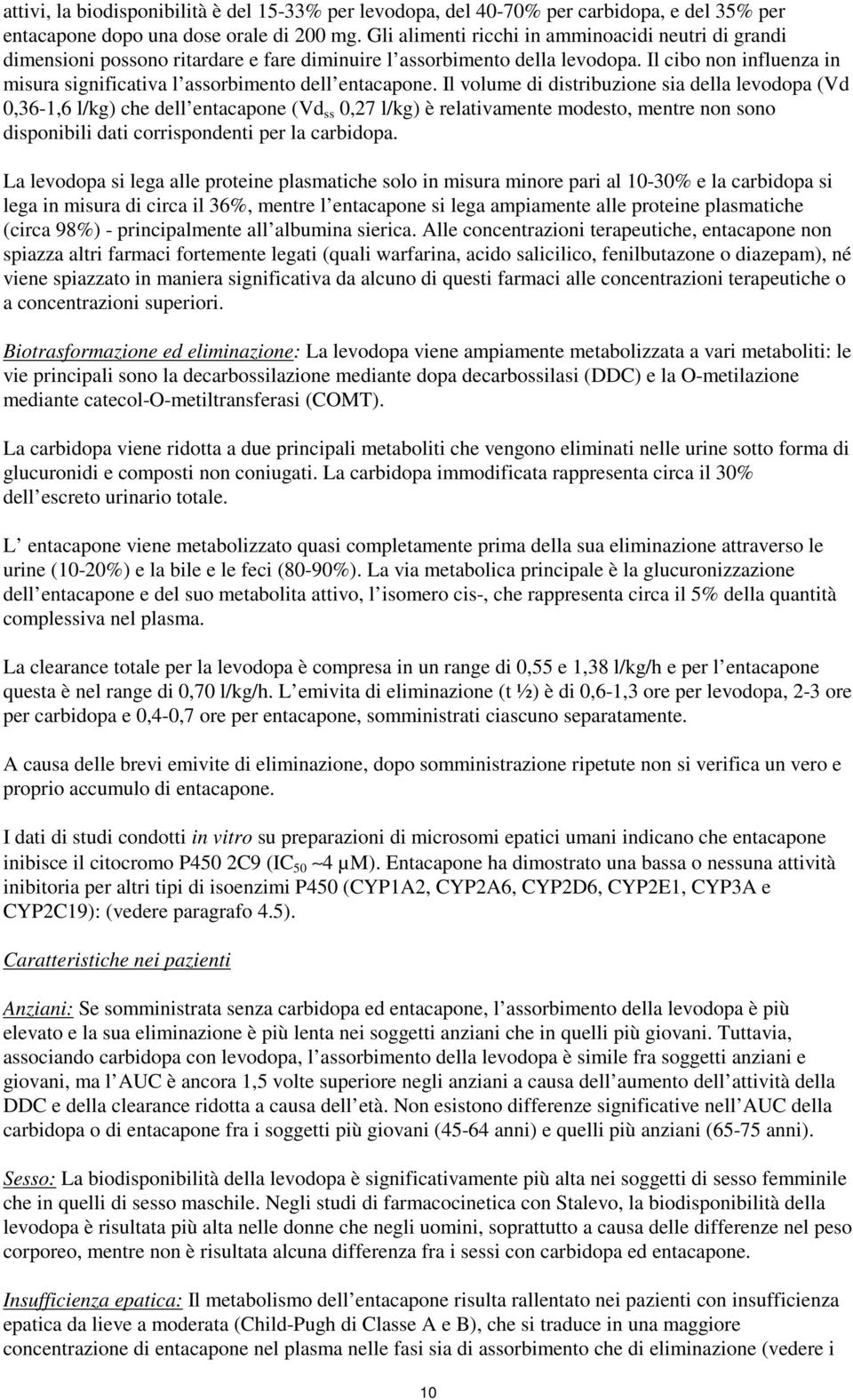 Il cibo non influenza in misura significativa l assorbimento dell entacapone.