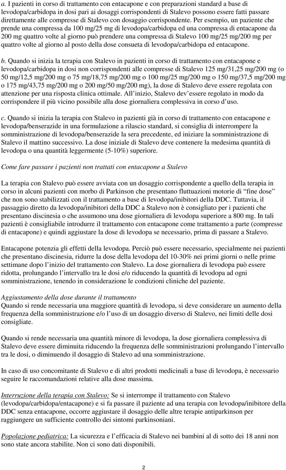 Per esempio, un paziente che prende una compressa da 100 mg/25 mg di levodopa/carbidopa ed una compressa di entacapone da 200 mg quattro volte al giorno può prendere una compressa di Stalevo 100