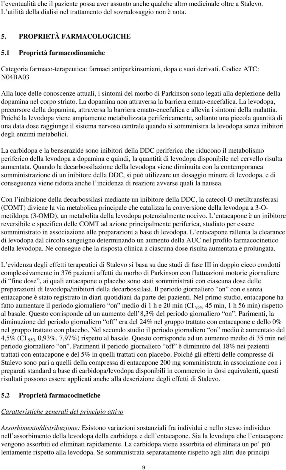 Codice ATC: N04BA03 Alla luce delle conoscenze attuali, i sintomi del morbo di Parkinson sono legati alla deplezione della dopamina nel corpo striato.