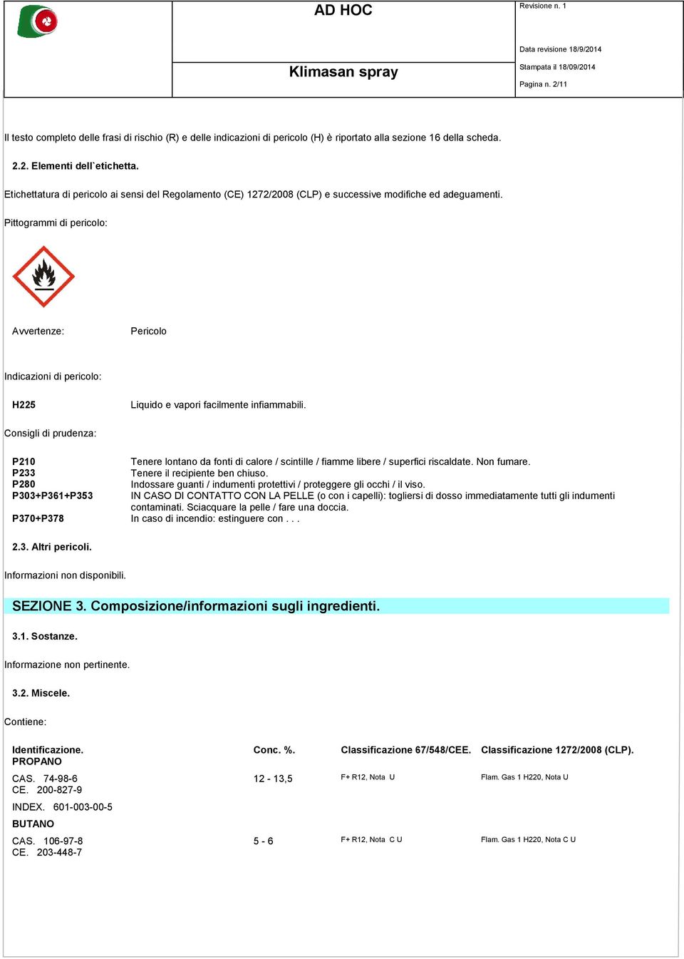 Pittogrammi di pericolo: Avvertenze: Pericolo Indicazioni di pericolo: H225 Liquido e vapori facilmente infiammabili.