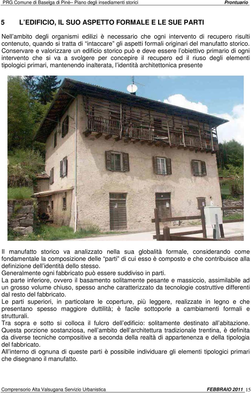 Conservare e valorizzare un edificio storico può e deve essere l obiettivo primario di ogni intervento che si va a svolgere per concepire il recupero ed il riuso degli elementi tipologici primari,