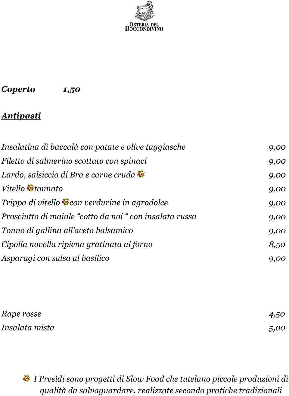 9,00 Tonno di gallina all aceto balsamico 9,00 Cipolla novella ripiena gratinata al forno 8,50 Asparagi con salsa al basilico 9,00 Rape rosse 4,50