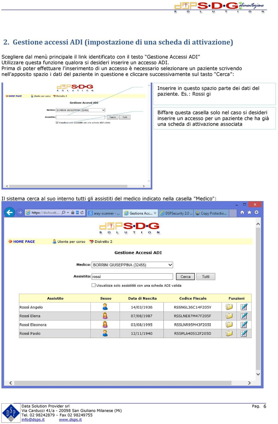 Prima di poter effettuare l inserimento di un accesso è necessario selezionare un paziente scrivendo nell apposito spazio i dati del paziente in questione e cliccare successivamente