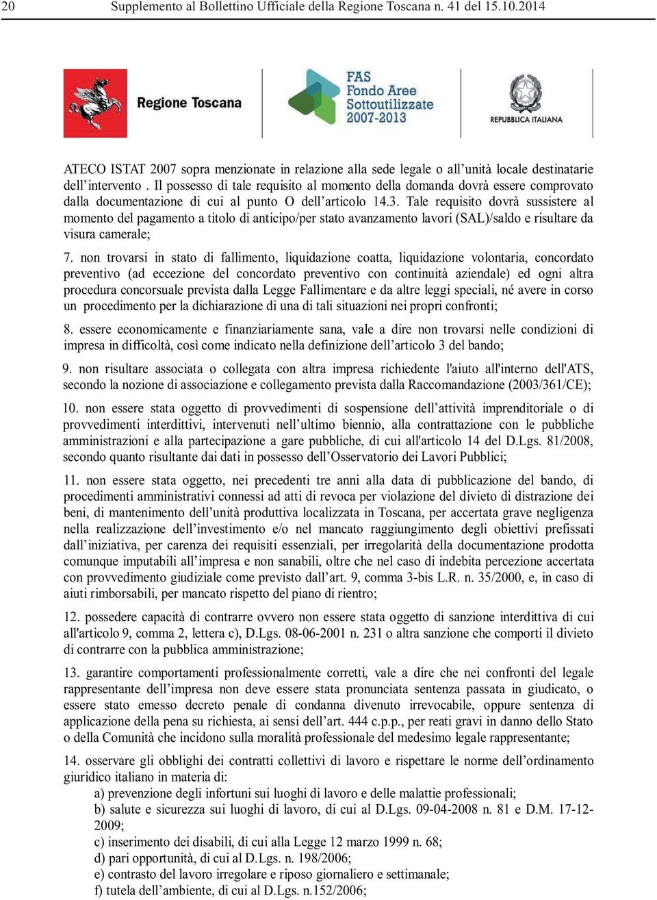 Tale requisito dovrà sussistere al momento del pagamento a titolo di anticipo/per stato avanzamento lavori (SAL)/saldo e risultare da visura camerale; 7.