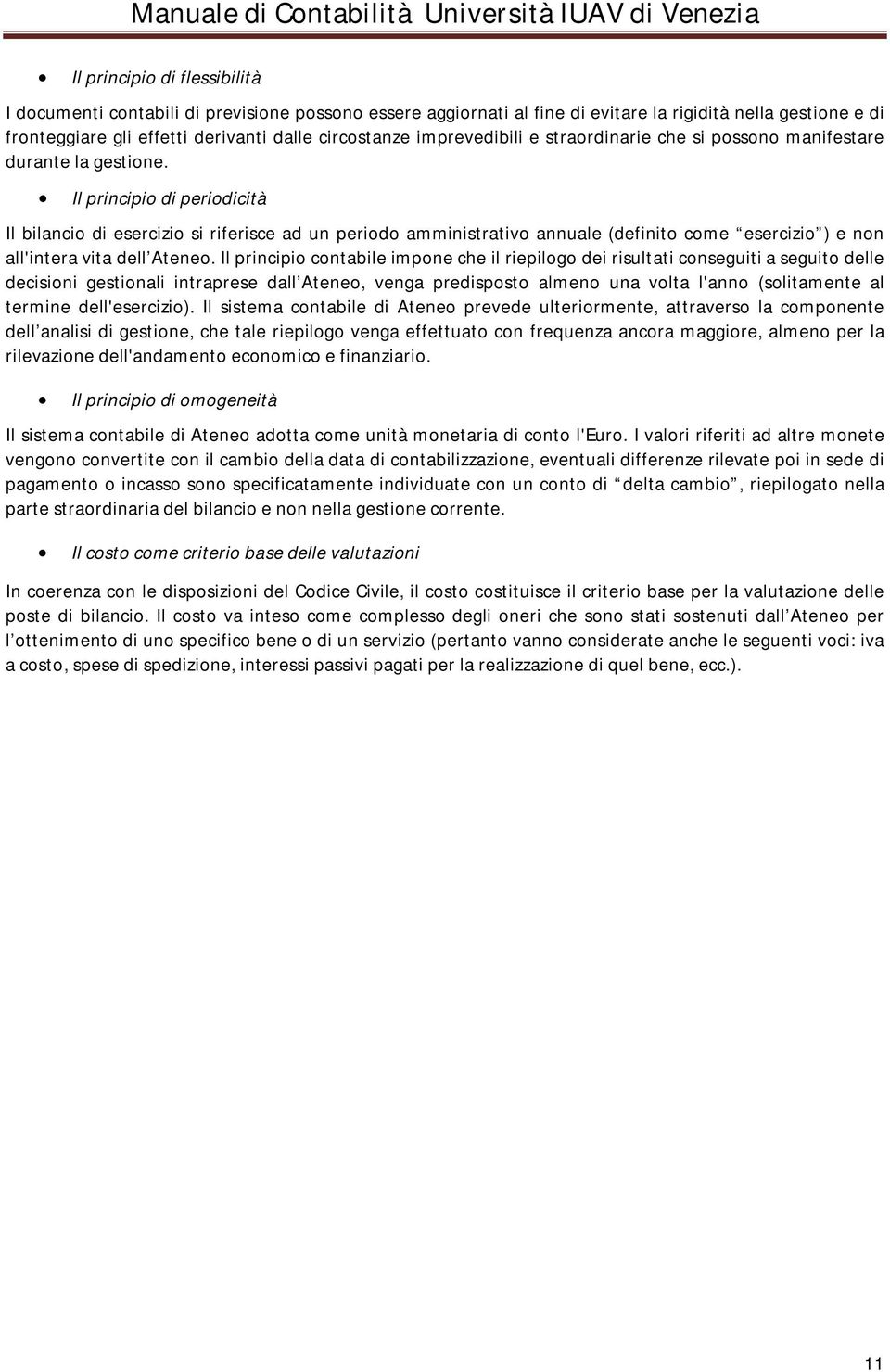 Il principio di periodicità Il bilancio di esercizio si riferisce ad un periodo amministrativo annuale (definito come esercizio ) e non all'intera vita dell Ateneo.