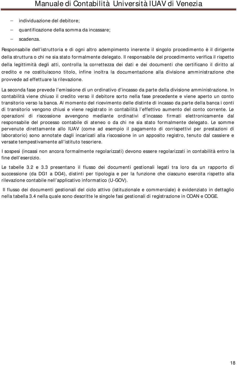 Il responsabile del procedimento verifica il rispetto della legittimità degli atti, controlla la correttezza dei dati e dei documenti che certificano il diritto al credito e ne costituiscono titolo,