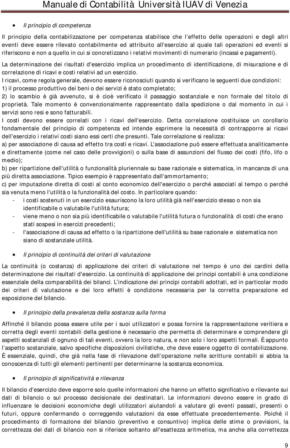 La determinazione dei risultati d'esercizio implica un procedimento di identificazione, di misurazione e di correlazione di ricavi e costi relativi ad un esercizio.