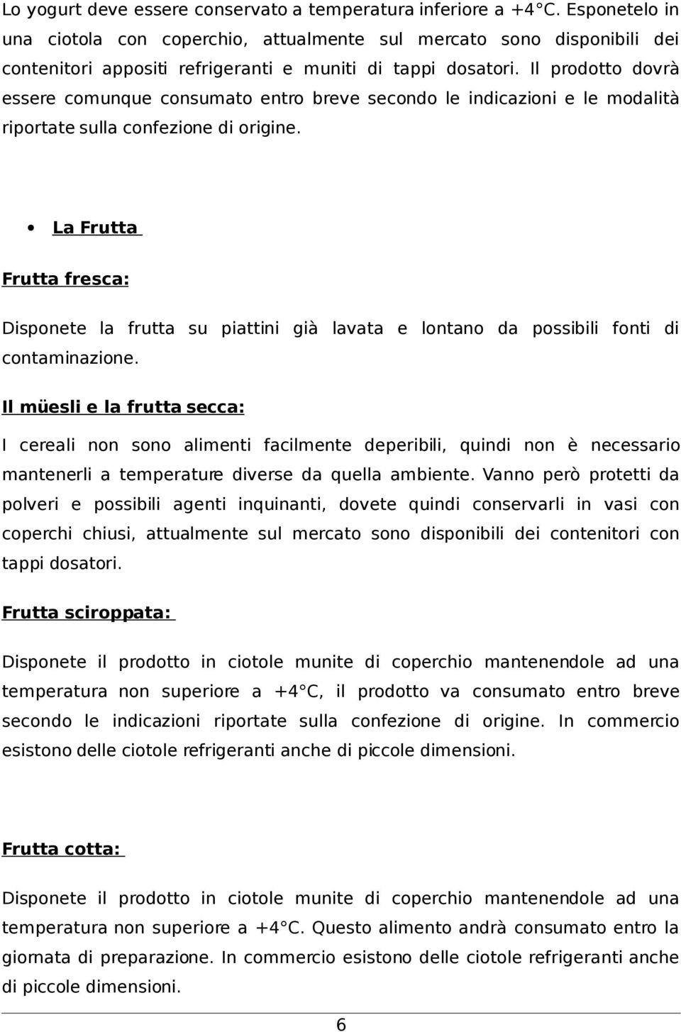 Il prodotto dovrà essere comunque consumato entro breve secondo le indicazioni e le modalità riportate sulla confezione di origine.