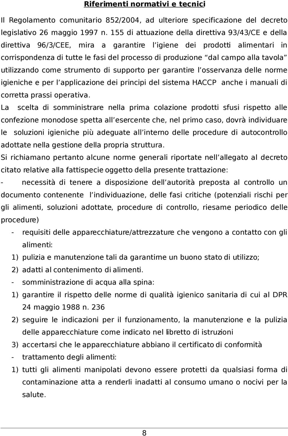 tavola utilizzando come strumento di supporto per garantire l osservanza delle norme igieniche e per l applicazione dei principi del sistema HACCP anche i manuali di corretta prassi operativa.