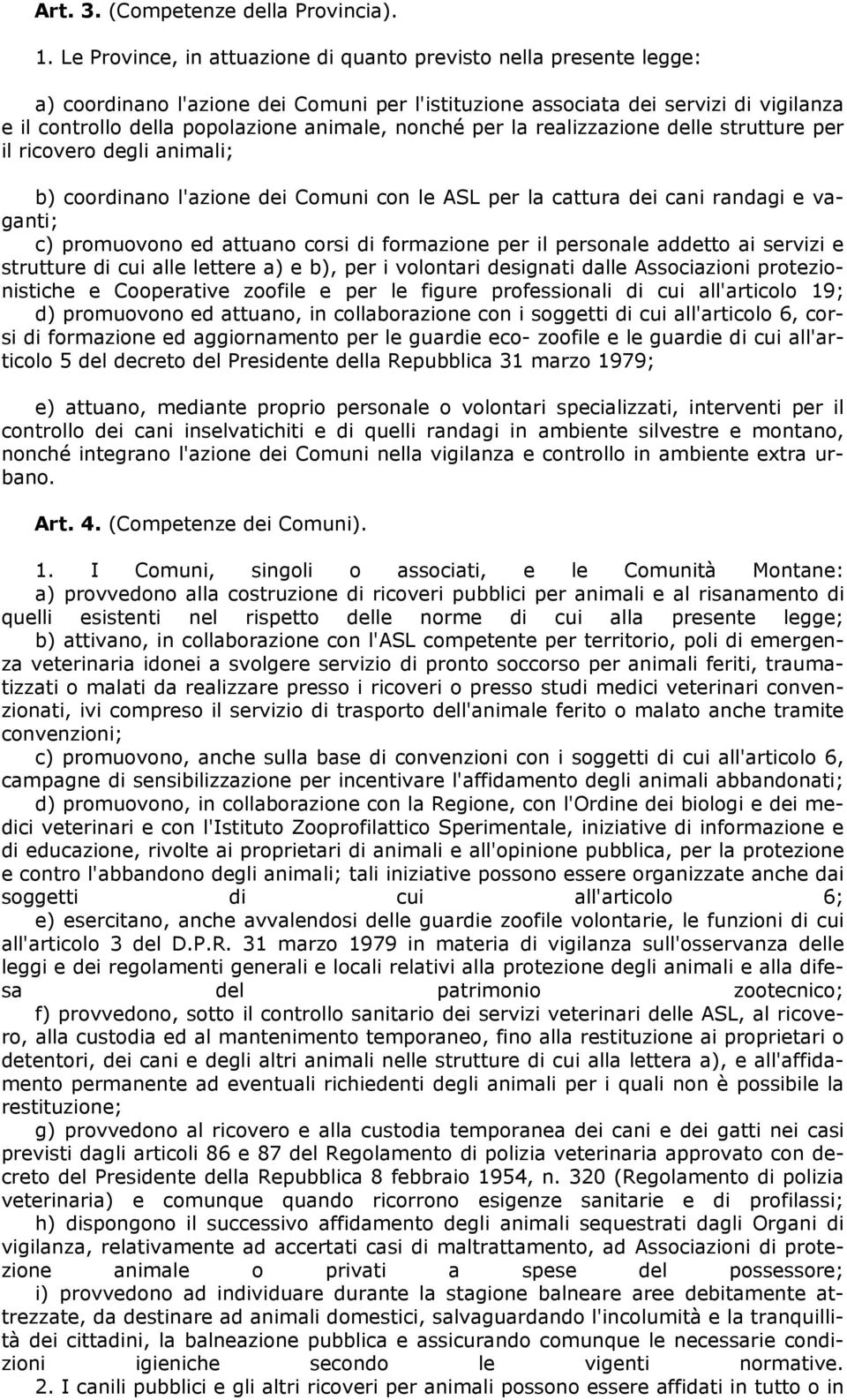 nonché per la realizzazione delle strutture per il ricovero degli animali; b) coordinano l'azione dei Comuni con le ASL per la cattura dei cani randagi e vaganti; c) promuovono ed attuano corsi di