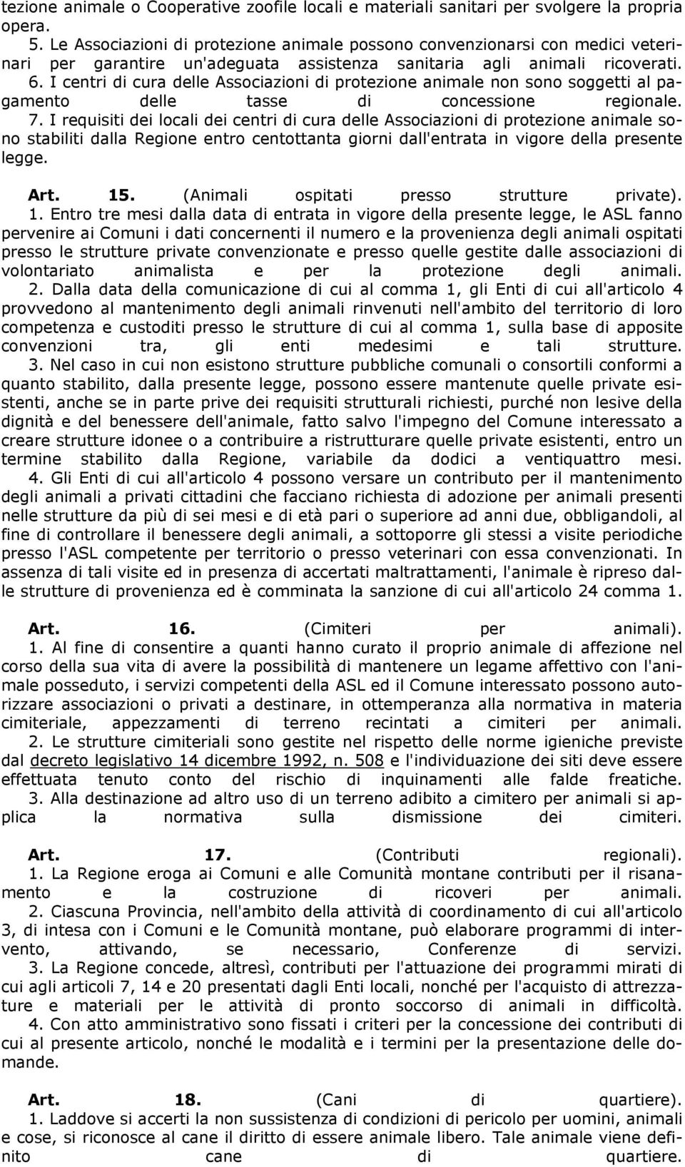 I centri di cura delle Associazioni di protezione animale non sono soggetti al pagamento delle tasse di concessione regionale. 7.